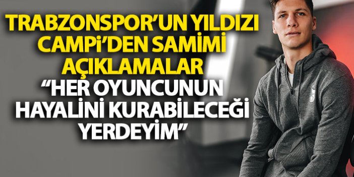 Trabzonspor’un yıldızı Campi: Her oyuncunun hayalini kurduğu yerdeyim