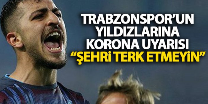 Trabzonsporlu futbolculara Korona uyarısı: Şehri terk etmeyin