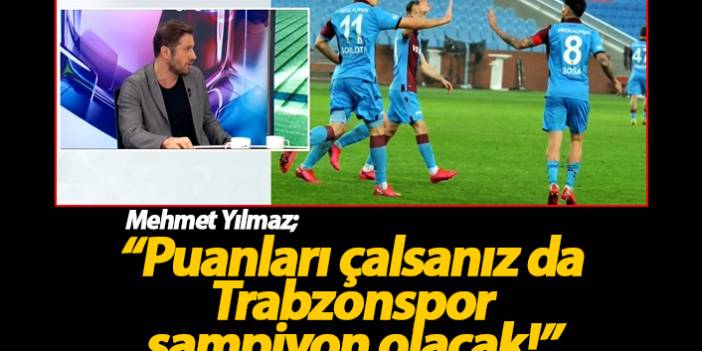 Mehmet Yılmaz: Trabzonspor şampiyon olacak