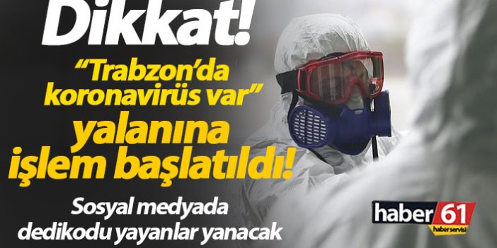 Dikkat! "Trabzon'da koronavirüs var" yalanına işlem başlatıldı!