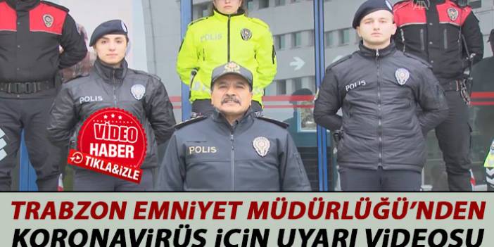 Trabzon Emniyet Müdürlüğü Koronavirüs için uyarı videosu hazırladı