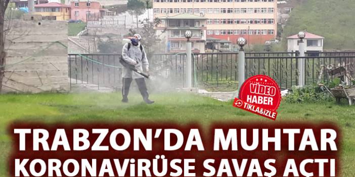 Trabzon'da muhtar Koronavirüse savaş açtı