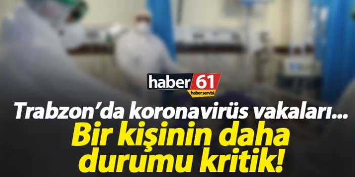 Trabzon’da koronavirüs hastası bir kişinin durumu kritik