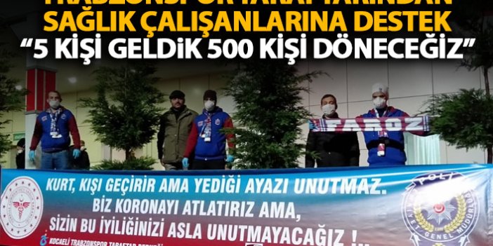 Trabzonspor taraftarından sağlık çalışanlarına destek: 5 kişi geldik 500 kişi döneceğiz