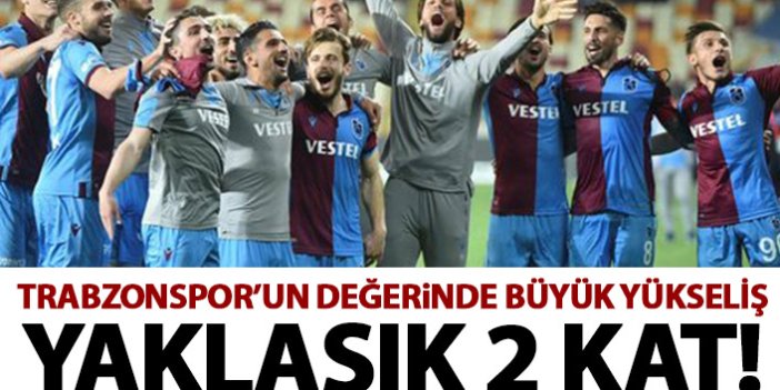 Trabzonspor'da büyük yükseliş! Değeri 2 kata yakın arttı!