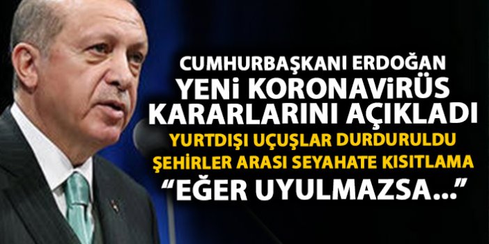 Cumhurbaşkanı Erdoğan yeni Koronavirüs kararlarını açıkladı: Yurtdışı uçuşlar tamamen durduruldu!