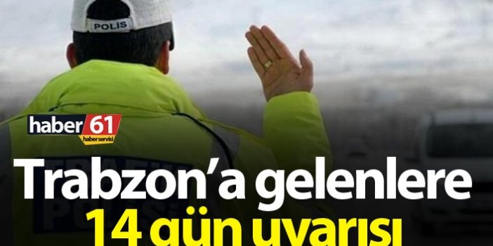 Trabzon’a gelenlere 14 gün uyarısı