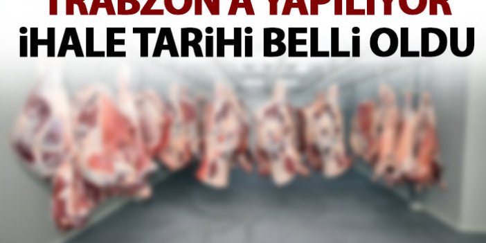 Trabzon'da o et kombinası ihalesi için tarih belli oldu