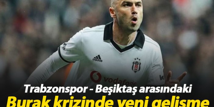 Trabzonspor - Beşiktaş arasındaki Burak krizinde yeni gelişme