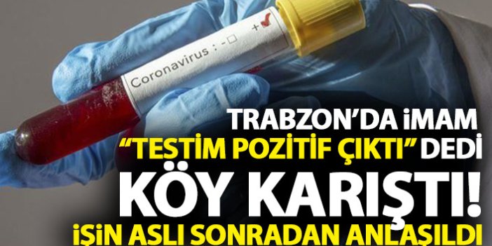 Trabzon'da imam "Koronavirüs testim pozitif çıktı" dedi köy karıştı ama...
