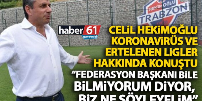 Celil Hekimoğlu ertelenen ligler hakkında konuştu: Federasyon başkanı bile bilmiyorum diyor!
