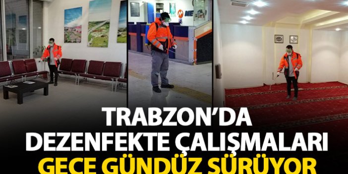 Trabzon gece gündüz dezenfekte ediliyor