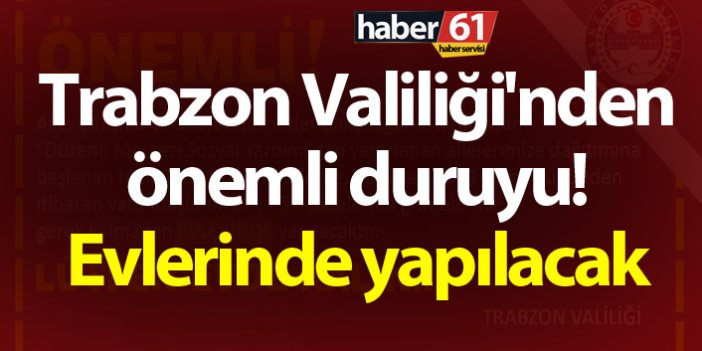 Trabzon Valiliği'nden önemli duruyu! Evlerinde yapılacak