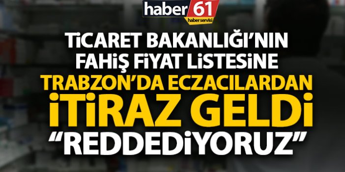 Trabzon Eczacı Odası'ndan Ticaret Bakanlığı listesine tepki: Reddediyoruz!