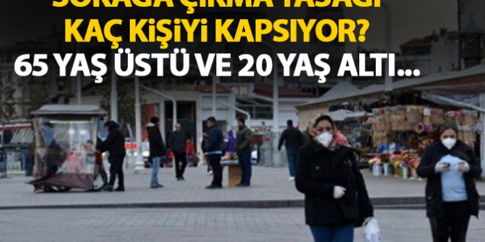 Türkiye'de sokağa çıkma yasağı kaç kişiyi kapsıyor?