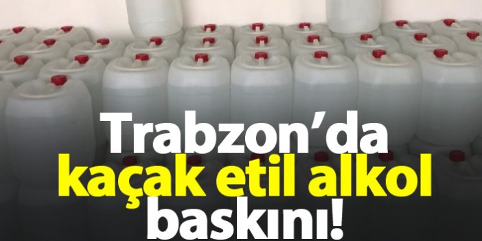 Trabzon'da kaçak alkol operasyonu
