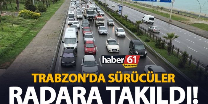 Trabzon’da sürücüler radara takıldı!