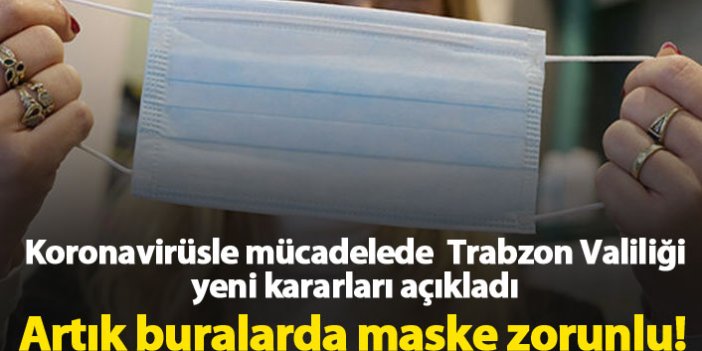 Trabzon Valiliği koronavirüsle mücadelede yeni kararları açıkladı