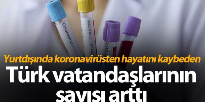 Yurtdışında koronavirüsten hayatını kaybeden Türk vatandaşlarının sayısı sayısı arttı