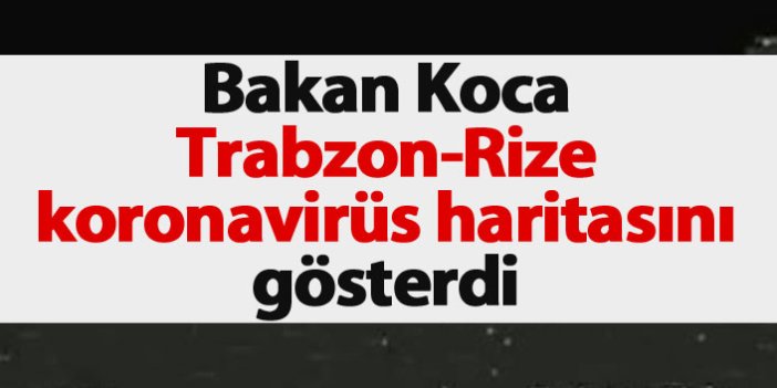 Bakan Koca Trabzon - Rize haritasını açıkladı