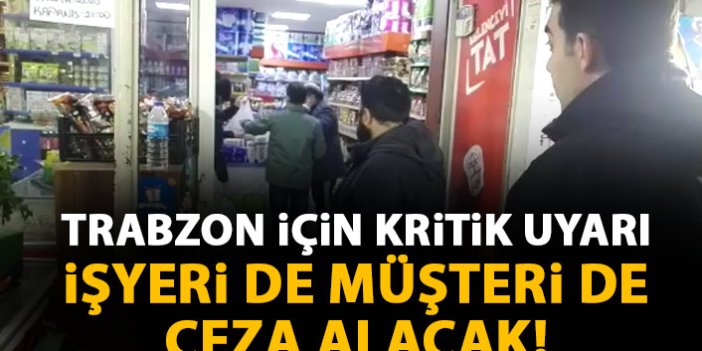 Trabzon'da işletmelere kritik uyarı! Hem işletmeler hem de müşteriler ceza alacak!