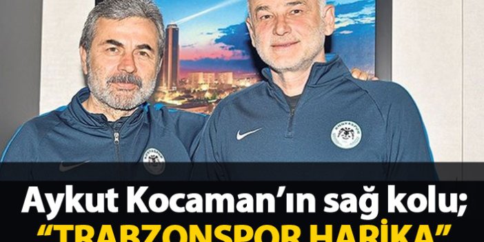 Aykut Kocaman'ın sağ kolu: Trabzonspor harika