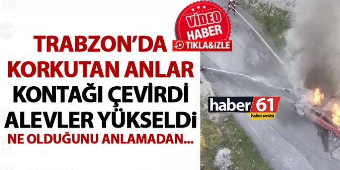 Trabzon’da hareketli anlar! Kontağı çevirdi bir anda alevler içinde kaldı