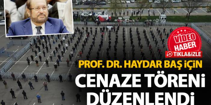 Prof. Dr. Haydar Baş için cenaze töreni düzenlendi