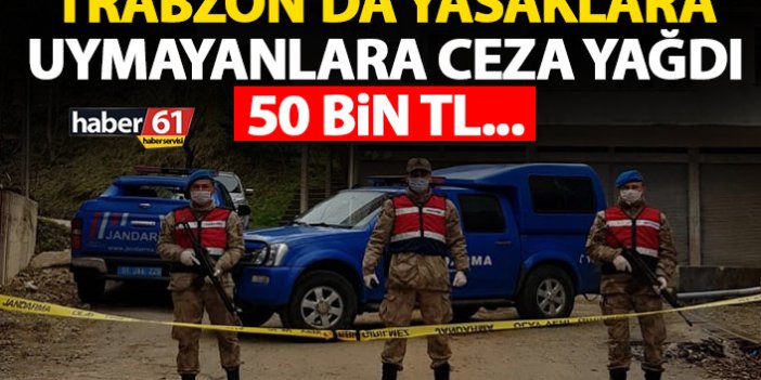 Trabzon’da sokağa çıkma yasağına uymadılar cezayı yediler! Toplam 50 bin TL