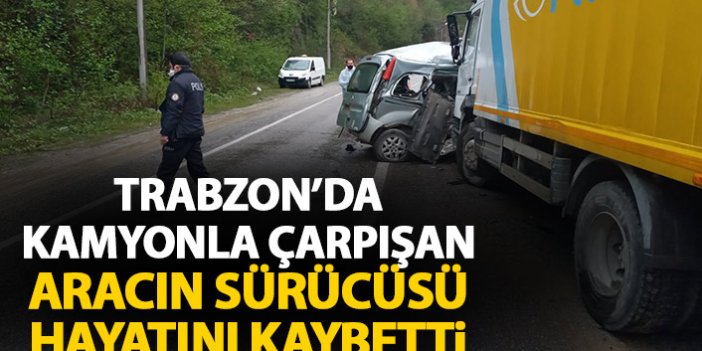 Trabzon'da kamyonla çarpışan aracın sürücüsü öldü!