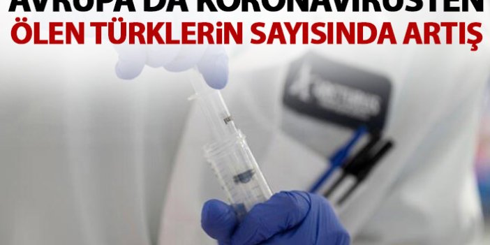 Avrupa'da koronavirüsten ölen Türklerin sayısı ölüyor