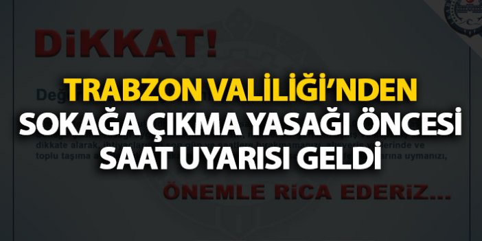Trabzon'da sokağa çıkma yasağı ile ilgili saat uyarısı