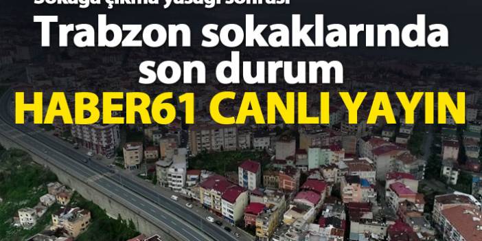 Trabzon sokaklarında son durum. 18 Nisan 2020