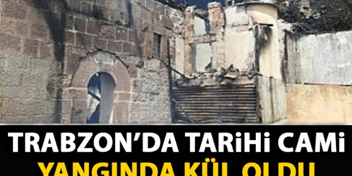 Trabzon'da tarihi cami yangında kül oldu