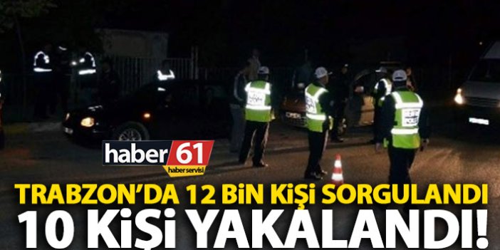 Trabzon'da bir haftada 10 kişi yakalandı
