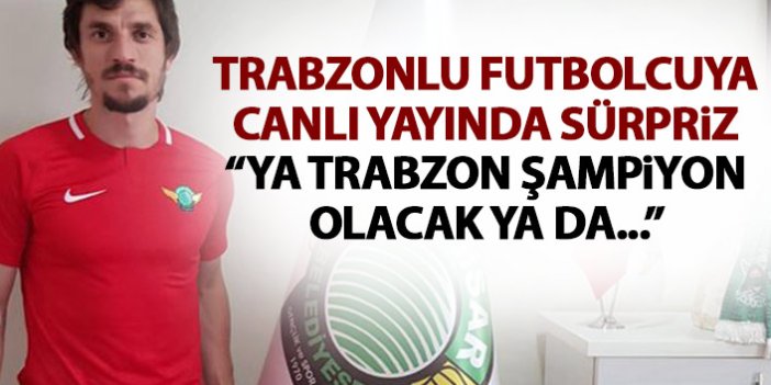 Trabzonlu futbolcuya canlı yayında sürpriz: Ya Trabzon şampiyon olacak ya da...