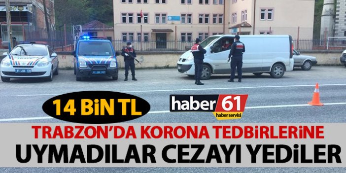 Trabzon'da sokağa çıkma yasağına uymayanlara ceza yağdı!