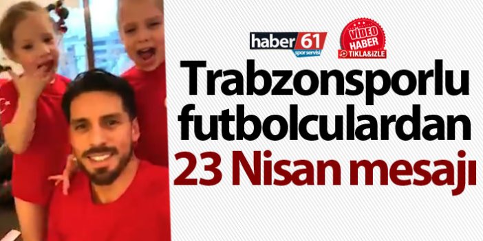Trabzonsporlu futbolculardan 23 Nisan mesajı