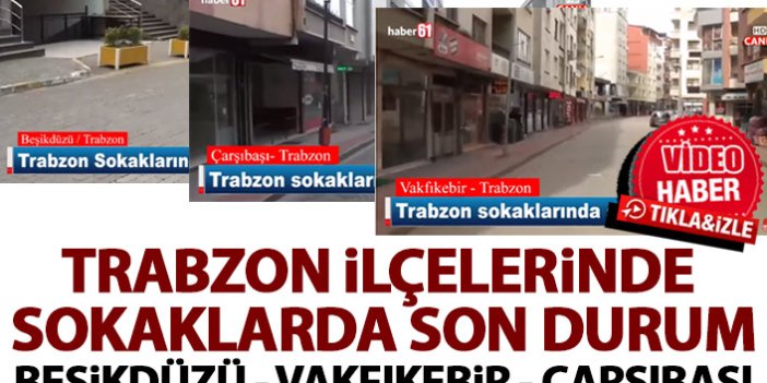 Trabzon ilçelerinde sokaklarda son durum