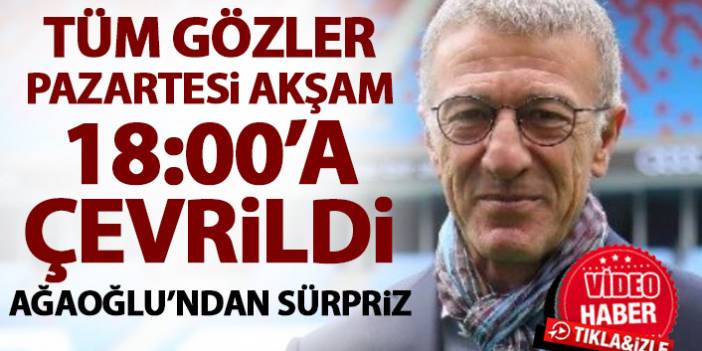 Trabzonspor taraftarında tüm gözler o saate çevrildi! Ağaoğlu sürprizi