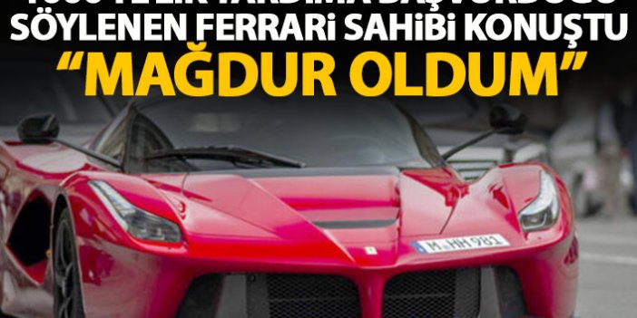 1000 TL'lik yardıma başvurduğu söylenen Ferrari sahibi konuştu: Mağdur oldum