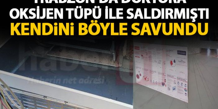 Trabzon'da doktora oksijen tüpü ile saldırmıştı! Kendini böyle savundu!