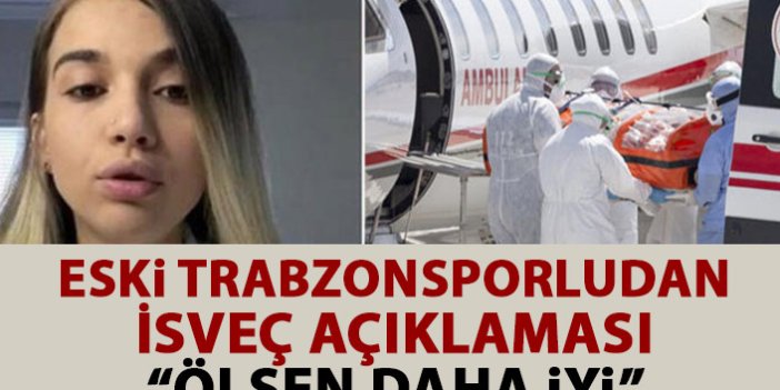 Eski Trabzonsporludan İsveç açıklaması: Ölsen daha iyi