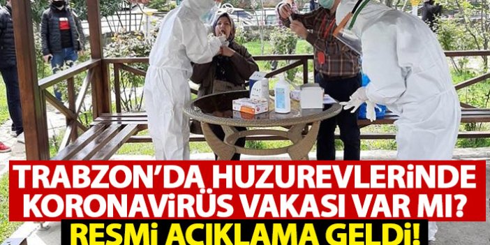 Trabzon'da huzurevlerinde koronavirüs vakası var mı? Açıklama geldi