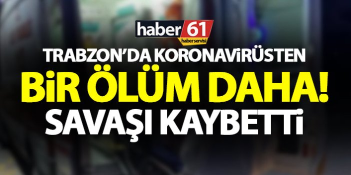 Trabzon'da koronavirüsten bir ölüm daha