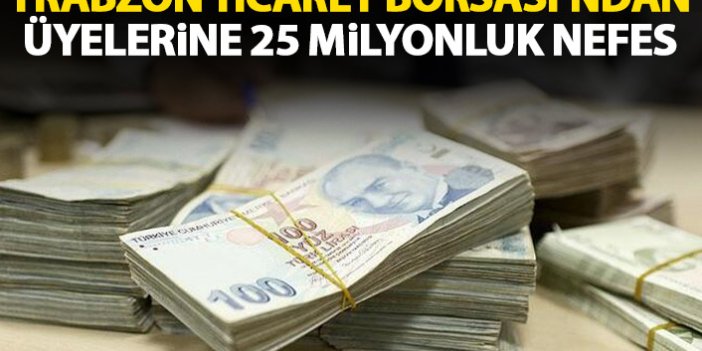 Trabzon Ticaret Borsası üyelerine 25 milyonluk nefes