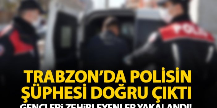 Trabzon'da polis şüphesi doğru çıktı! Gençleri zehirleyenler yakalandı!