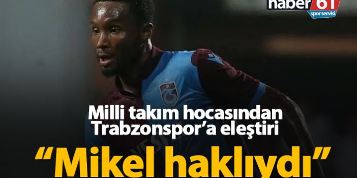 Milli takım hocasından Trabzonspor'a Mikel eleştirisi