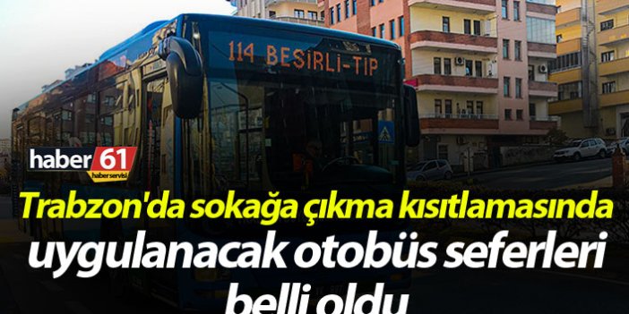 Trabzon'da sokağa çıkma kısıtlamasında uygulanacak otobüs seferleri