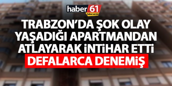 Trabzon’da intihar! Apartmandan atladı